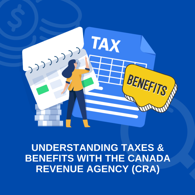 Understanding Taxes & Benefits with the Canada Revenue Agency (CRA)